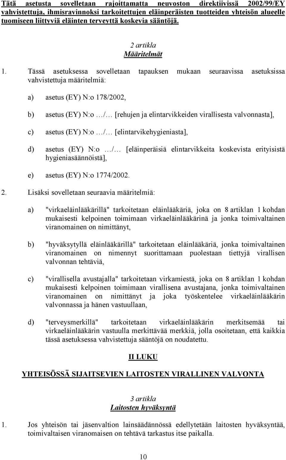 Tässä asetuksessa sovelletaan tapauksen mukaan seuraavissa asetuksissa vahvistettuja määritelmiä: a) asetus (EY) N:o 178/2002, b) asetus (EY) N:o / [rehujen ja elintarvikkeiden virallisesta