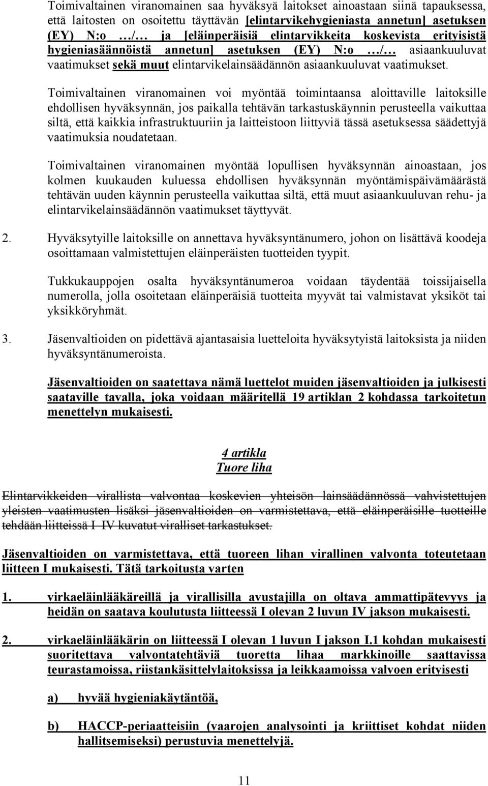 Toimivaltainen viranomainen voi myöntää toimintaansa aloittaville laitoksille ehdollisen hyväksynnän, jos paikalla tehtävän tarkastuskäynnin perusteella vaikuttaa siltä, että kaikkia