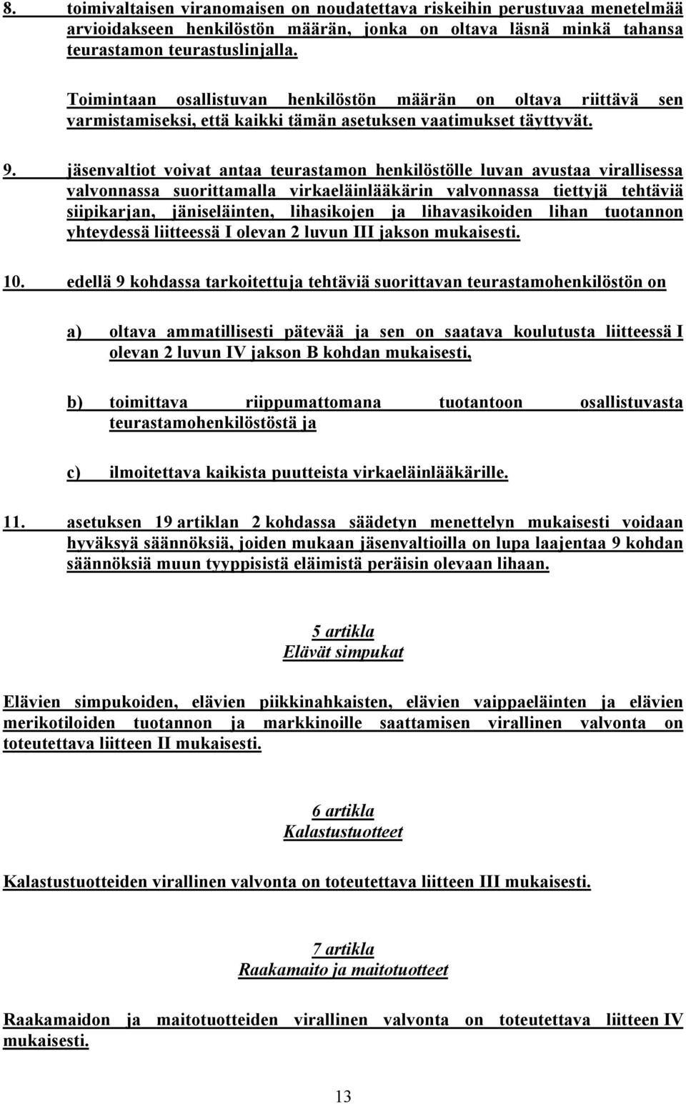 jäsenvaltiot voivat antaa teurastamon henkilöstölle luvan avustaa virallisessa valvonnassa suorittamalla virkaeläinlääkärin valvonnassa tiettyjä tehtäviä siipikarjan, jäniseläinten, lihasikojen ja