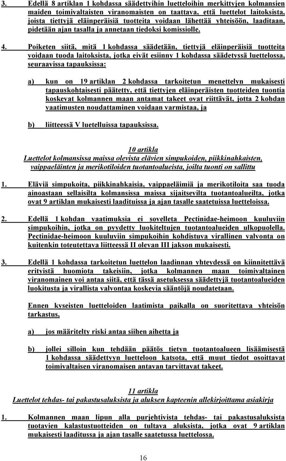 Poiketen siitä, mitä 1 kohdassa säädetään, tiettyjä eläinperäisiä tuotteita voidaan tuoda laitoksista, jotka eivät esiinny 1 kohdassa säädetyssä luettelossa, seuraavissa tapauksissa: a) kun on 19