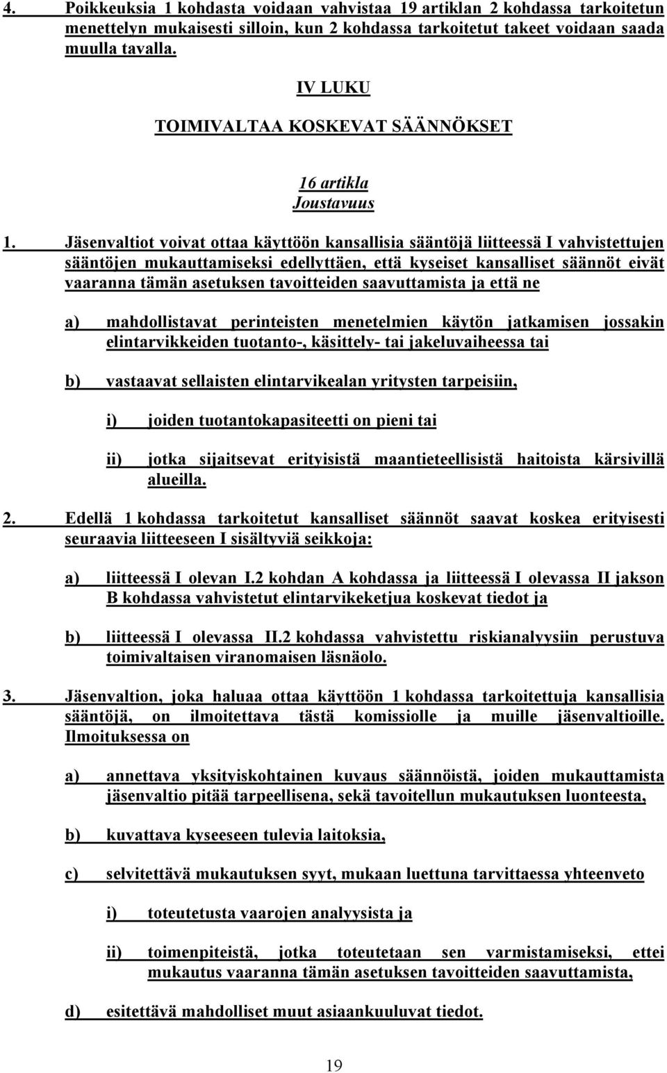 Jäsenvaltiot voivat ottaa käyttöön kansallisia sääntöjä liitteessä I vahvistettujen sääntöjen mukauttamiseksi edellyttäen, että kyseiset kansalliset säännöt eivät vaaranna tämän asetuksen