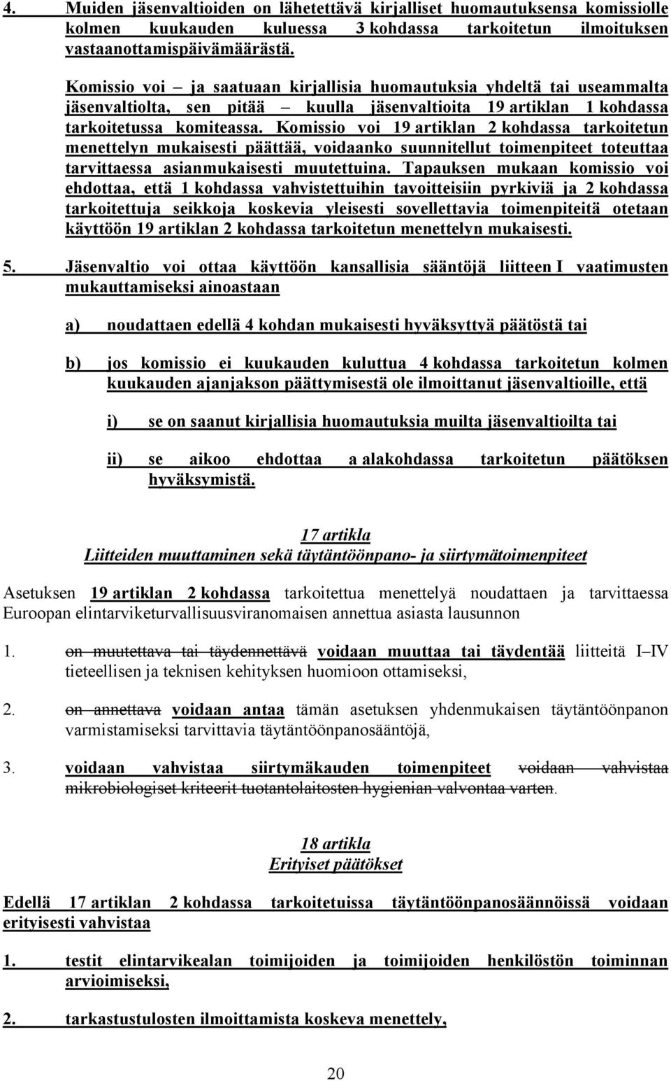 Komissio voi 19 artiklan 2 kohdassa tarkoitetun menettelyn mukaisesti päättää, voidaanko suunnitellut toimenpiteet toteuttaa tarvittaessa asianmukaisesti muutettuina.