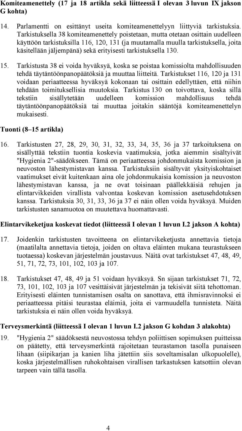 erityisesti tarkistuksella 130. 15. Tarkistusta 38 ei voida hyväksyä, koska se poistaa komissiolta mahdollisuuden tehdä täytäntöönpanopäätöksiä ja muuttaa liitteitä.