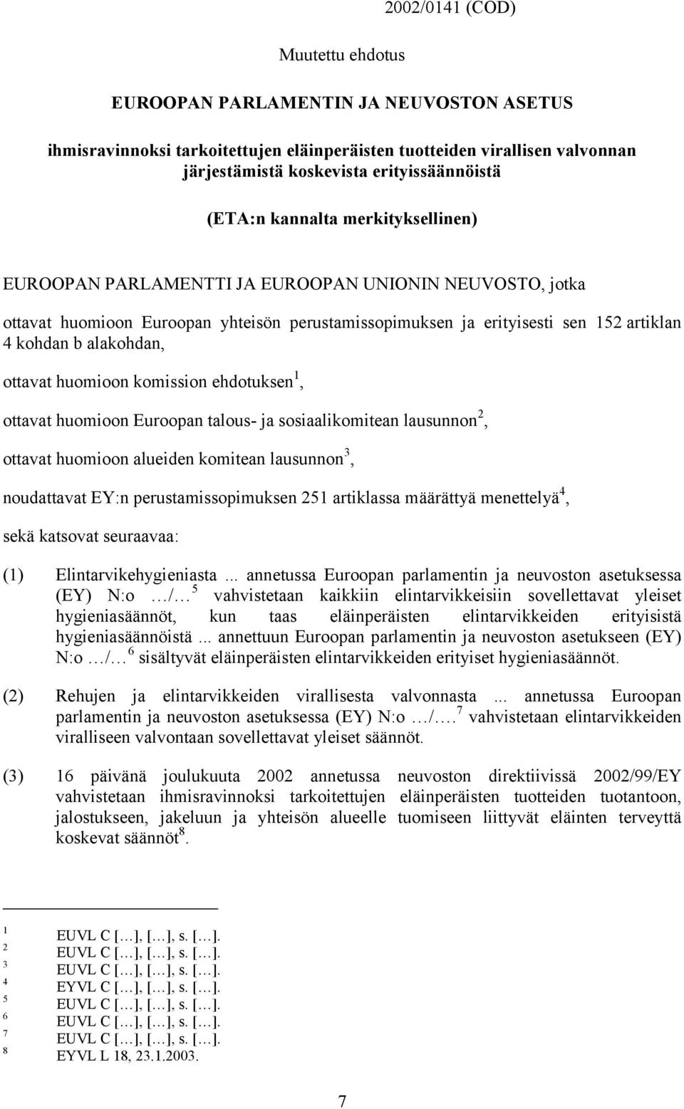 alakohdan, ottavat huomioon komission ehdotuksen 1, ottavat huomioon Euroopan talous- ja sosiaalikomitean lausunnon 2, ottavat huomioon alueiden komitean lausunnon 3, noudattavat EY:n