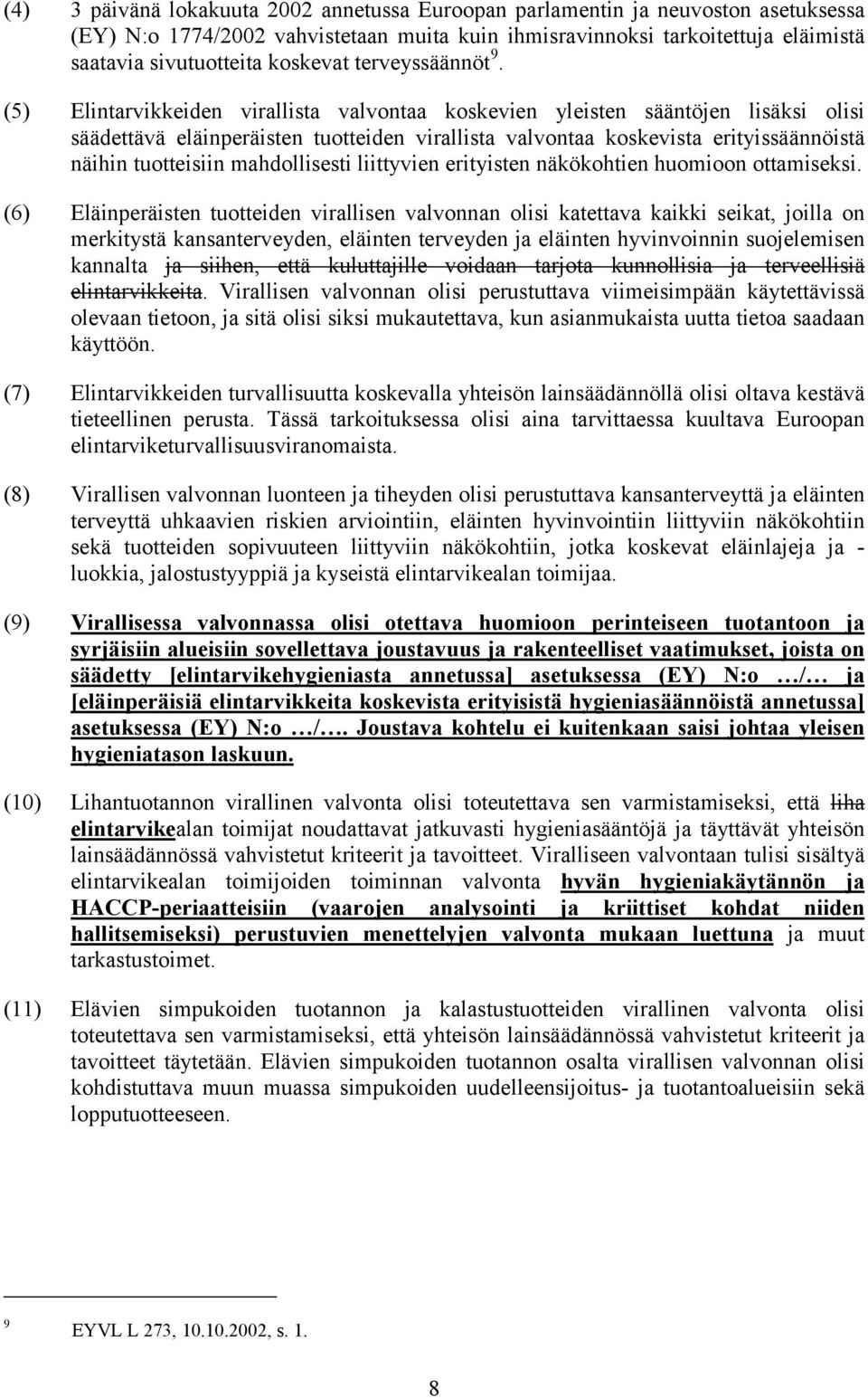 (5) Elintarvikkeiden virallista valvontaa koskevien yleisten sääntöjen lisäksi olisi säädettävä eläinperäisten tuotteiden virallista valvontaa koskevista erityissäännöistä näihin tuotteisiin