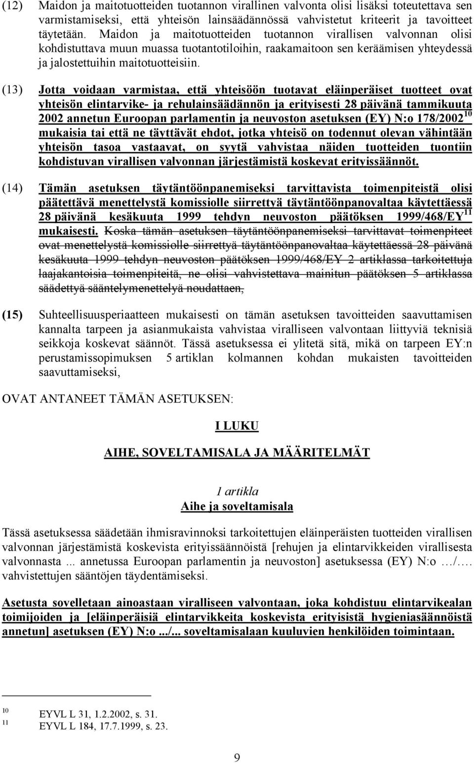 (13) Jotta voidaan varmistaa, että yhteisöön tuotavat eläinperäiset tuotteet ovat yhteisön elintarvike- ja rehulainsäädännön ja erityisesti 28 päivänä tammikuuta 2002 annetun Euroopan parlamentin ja