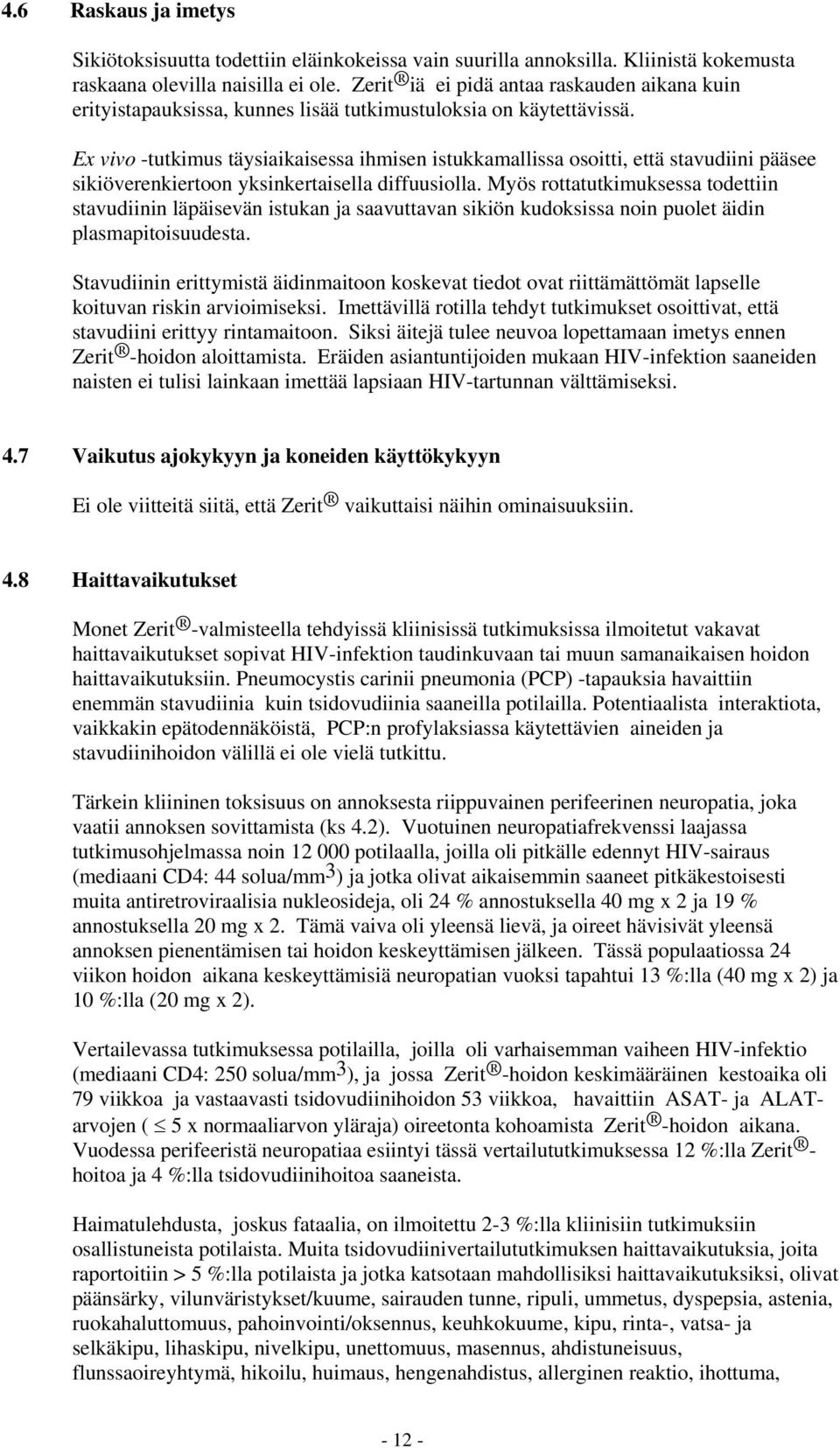 Ex vivo -tutkimus täysiaikaisessa ihmisen istukkamallissa osoitti, että stavudiini pääsee sikiöverenkiertoon yksinkertaisella diffuusiolla.