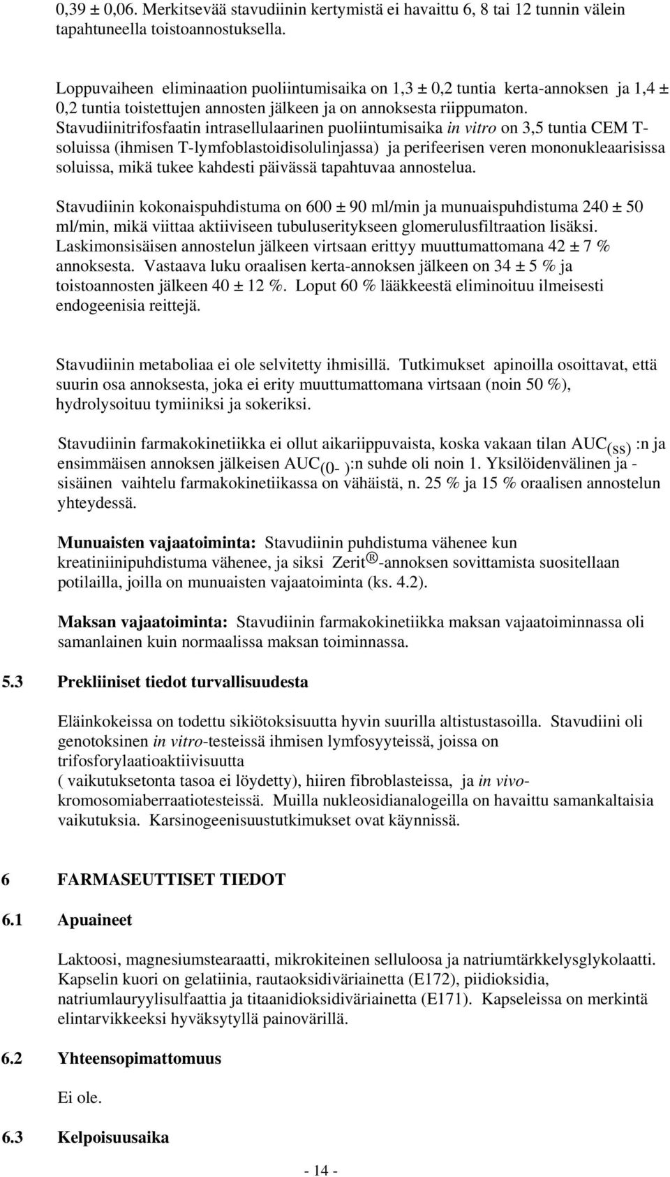 Stavudiinitrifosfaatin intrasellulaarinen puoliintumisaika in vitro on 3,5 tuntia CEM T- soluissa (ihmisen T-lymfoblastoidisolulinjassa) ja perifeerisen veren mononukleaarisissa soluissa, mikä tukee