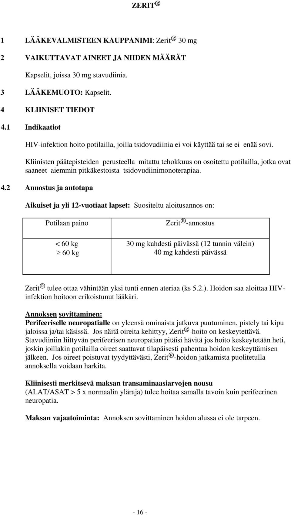 Kliinisten päätepisteiden perusteella mitattu tehokkuus on osoitettu potilailla, jotka ovat saaneet aiemmin pitkäkestoista tsidovudiinimonoterapiaa. 4.