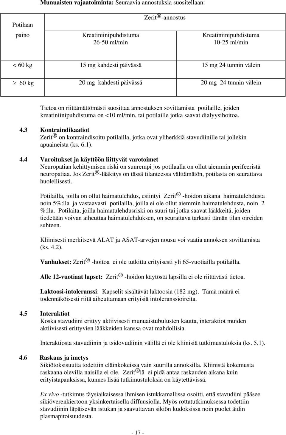 potilaille jotka saavat dialyysihoitoa. 4.3 Kontraindikaatiot Zerit on kontraindisoitu potilailla, jotka ovat yliherkkiä stavudiinille tai jollekin apuaineista (ks. 6.1). 4.4 Varoitukset ja käyttöön liittyvät varotoimet Neuropatian kehittymisen riski on suurempi jos potilaalla on ollut aiemmin perifeeristä neuropatiaa.
