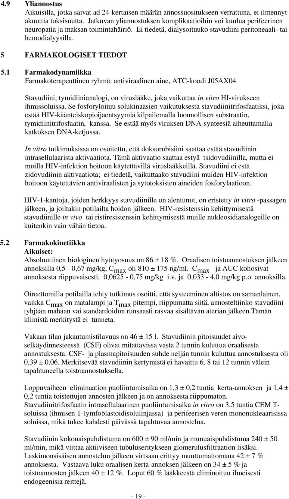 1 Farmakodynamiikka Farmakoterapeuttinen ryhmä: antiviraalinen aine, ATC-koodi J05AX04 Stavudiini, tymidiinianalogi, on viruslääke, joka vaikuttaa in vitro HI-virukseen ihmissoluissa.