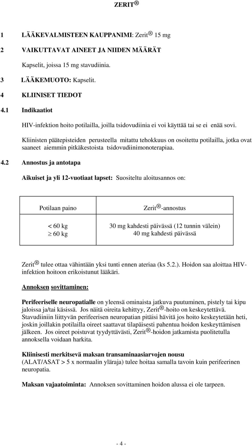 Kliinisten päätepisteiden perusteella mitattu tehokkuus on osoitettu potilailla, jotka ovat saaneet aiemmin pitkäkestoista tsidovudiinimonoterapiaa. 4.