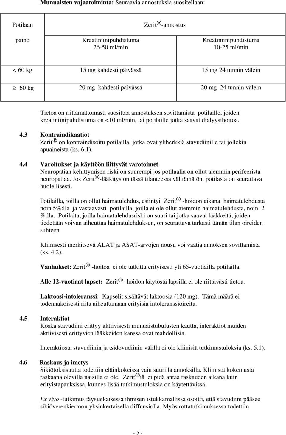 potilaille jotka saavat dialyysihoitoa. 4.3 Kontraindikaatiot Zerit on kontraindisoitu potilailla, jotka ovat yliherkkiä stavudiinille tai jollekin apuaineista (ks. 6.1). 4.4 Varoitukset ja käyttöön liittyvät varotoimet Neuropatian kehittymisen riski on suurempi jos potilaalla on ollut aiemmin perifeeristä neuropatiaa.