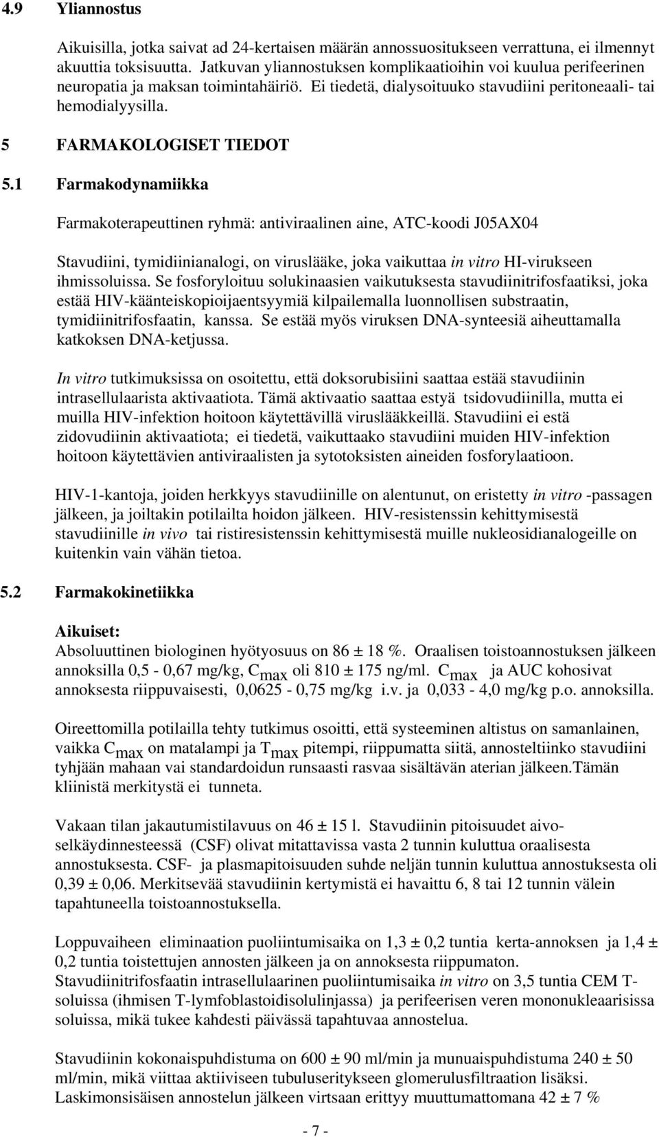 1 Farmakodynamiikka Farmakoterapeuttinen ryhmä: antiviraalinen aine, ATC-koodi J05AX04 Stavudiini, tymidiinianalogi, on viruslääke, joka vaikuttaa in vitro HI-virukseen ihmissoluissa.
