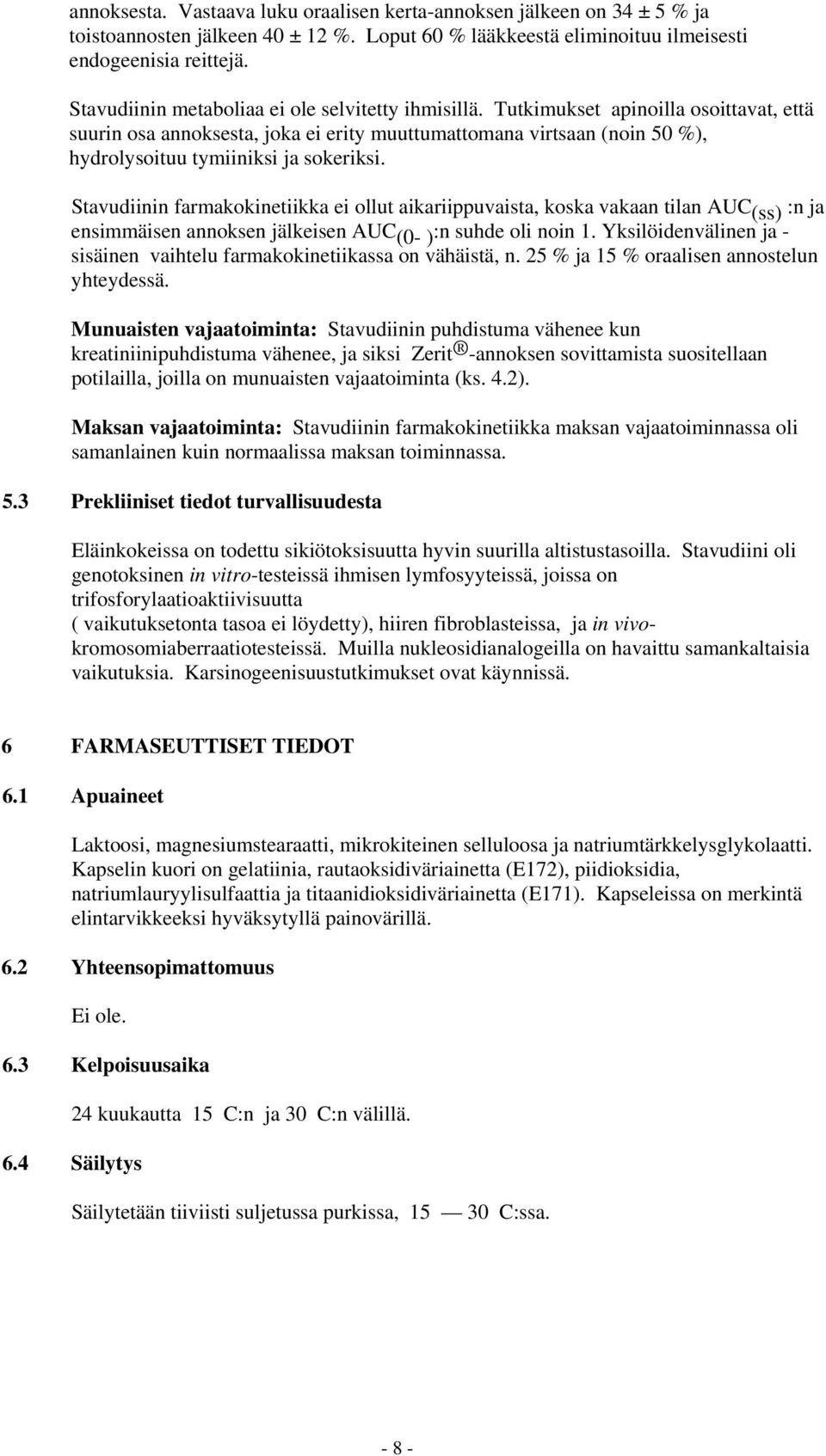 Tutkimukset apinoilla osoittavat, että suurin osa annoksesta, joka ei erity muuttumattomana virtsaan (noin 50 %), hydrolysoituu tymiiniksi ja sokeriksi.