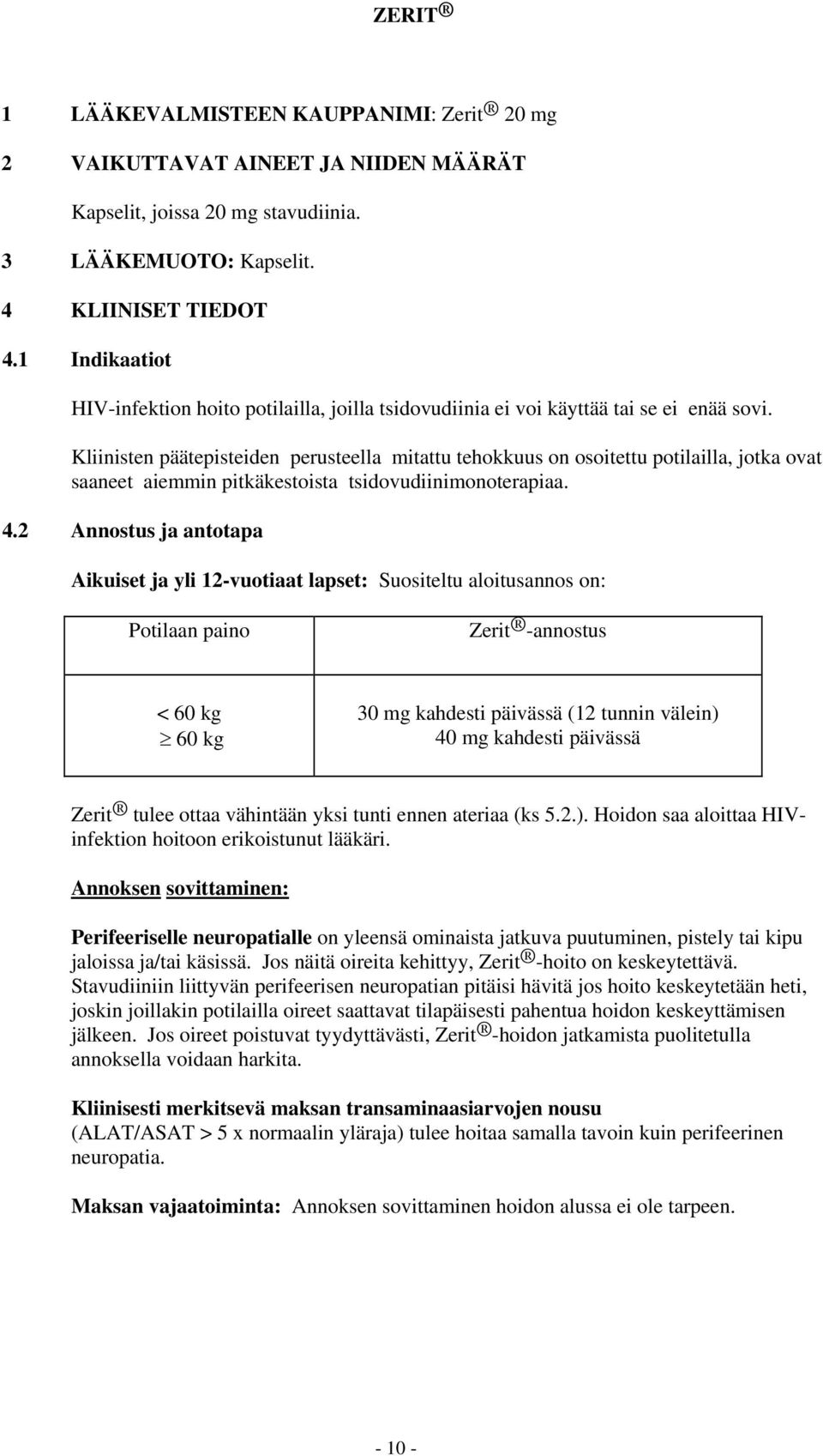 Kliinisten päätepisteiden perusteella mitattu tehokkuus on osoitettu potilailla, jotka ovat saaneet aiemmin pitkäkestoista tsidovudiinimonoterapiaa. 4.