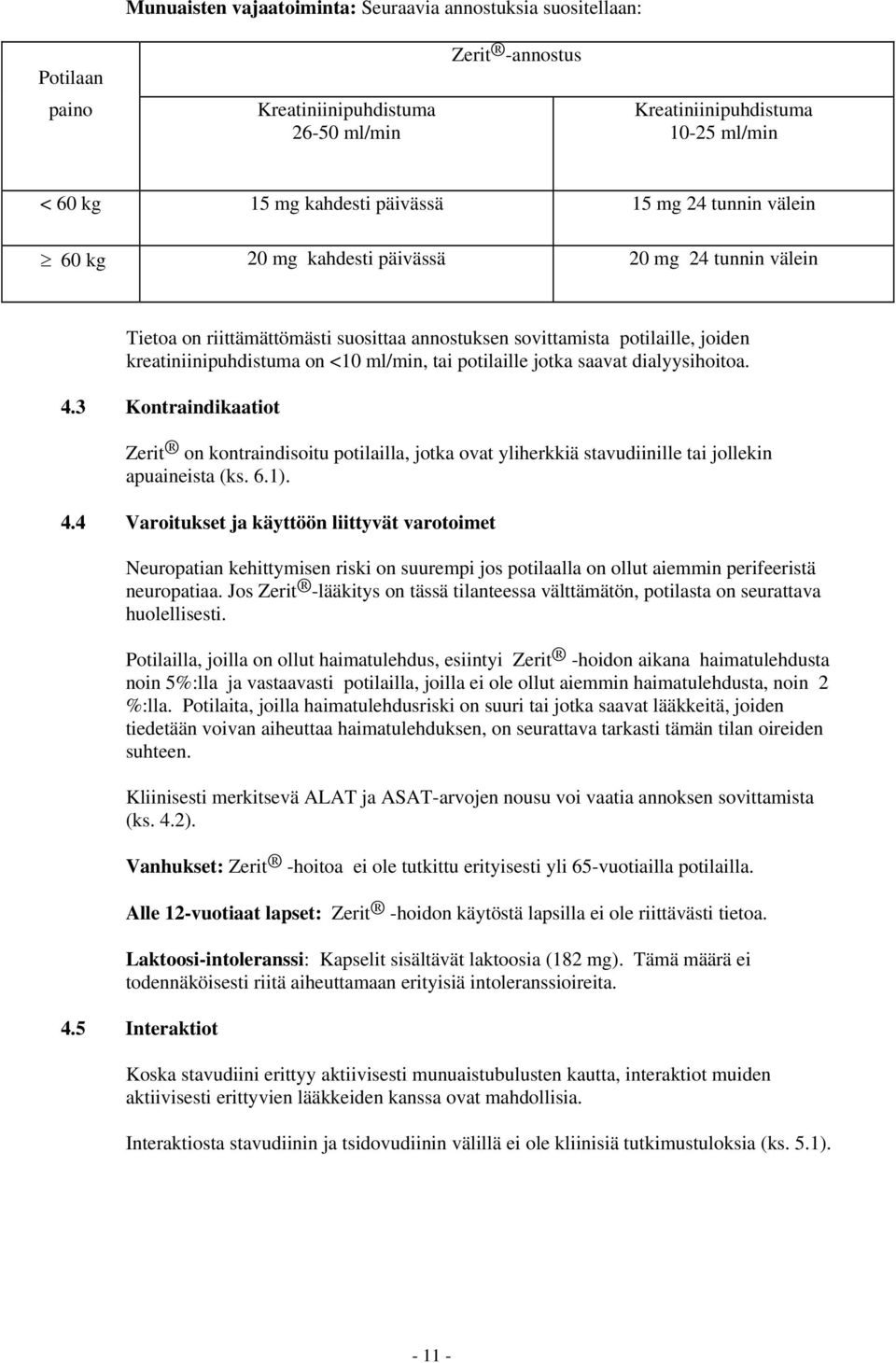 potilaille jotka saavat dialyysihoitoa. 4.3 Kontraindikaatiot Zerit on kontraindisoitu potilailla, jotka ovat yliherkkiä stavudiinille tai jollekin apuaineista (ks. 6.1). 4.4 Varoitukset ja käyttöön liittyvät varotoimet Neuropatian kehittymisen riski on suurempi jos potilaalla on ollut aiemmin perifeeristä neuropatiaa.