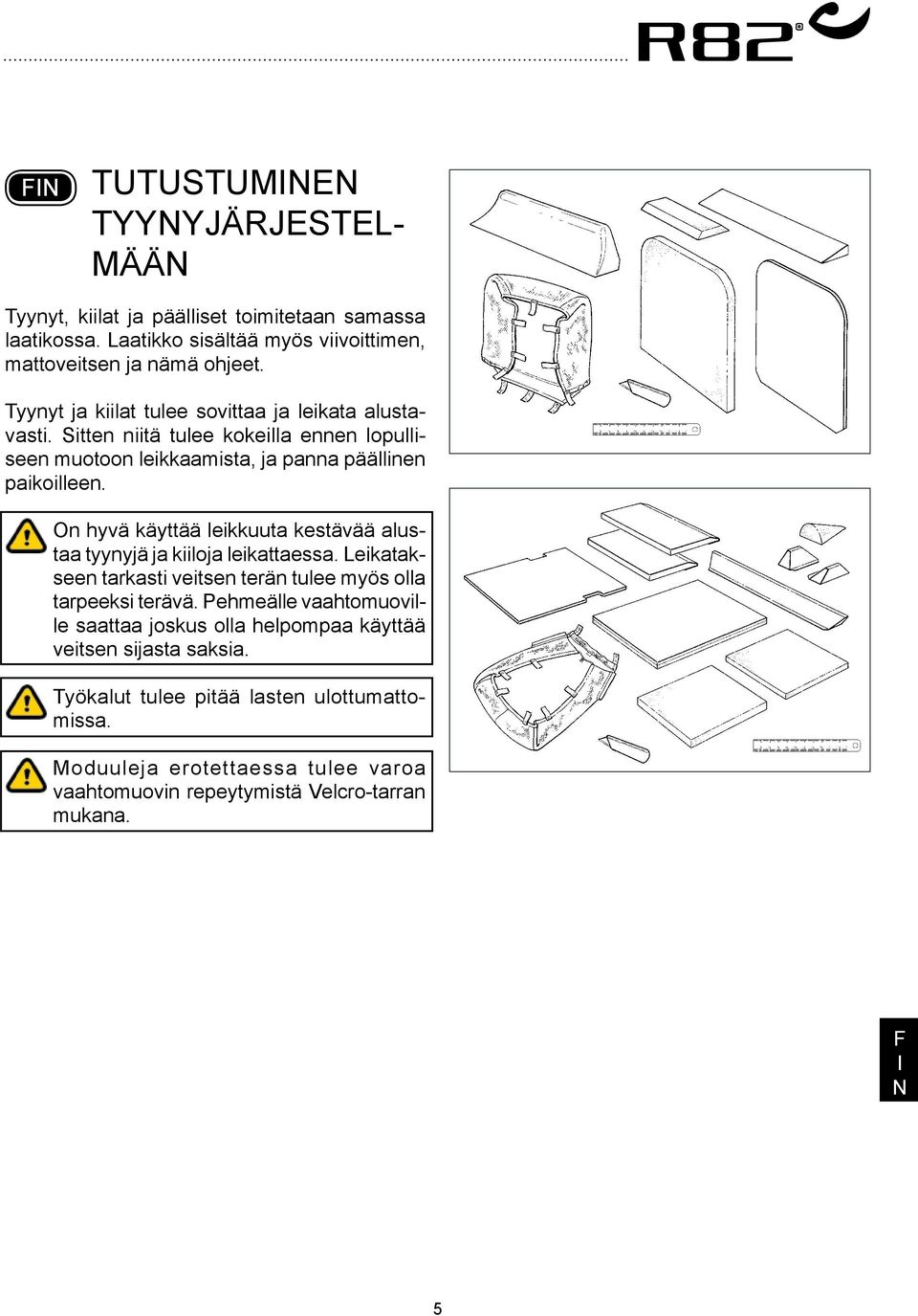 On hyvä käyttää leikkuuta kestävää alustaa tyynyjä ja kiiloja leikattaessa. Leikatakseen tarkasti veitsen terän tulee myös olla tarpeeksi terävä.