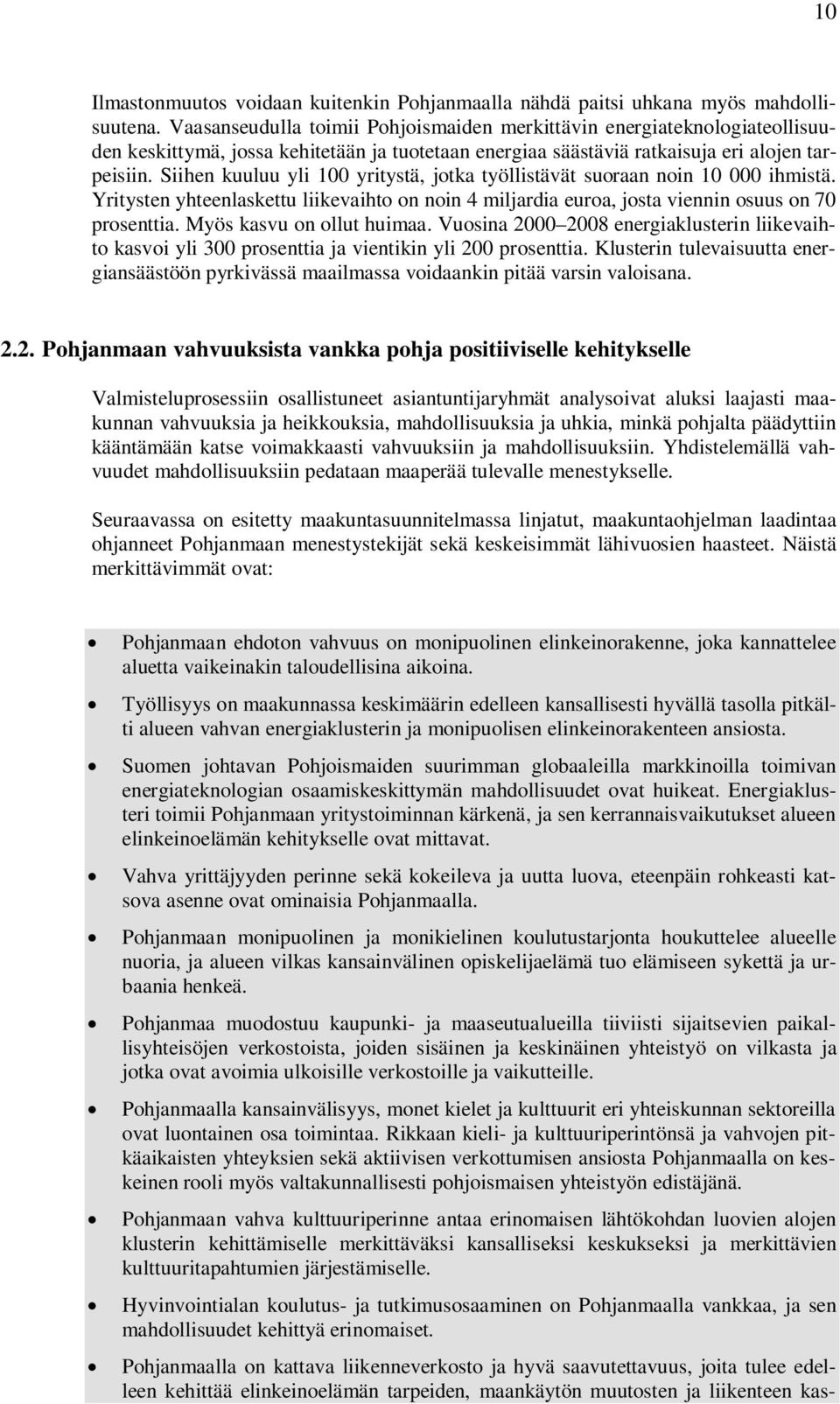 Siihen kuuluu yli 100 yritystä, jotka työllistävät suoraan noin 10 000 ihmistä. Yritysten yhteenlaskettu liikevaihto on noin 4 miljardia euroa, josta viennin osuus on 70 prosenttia.