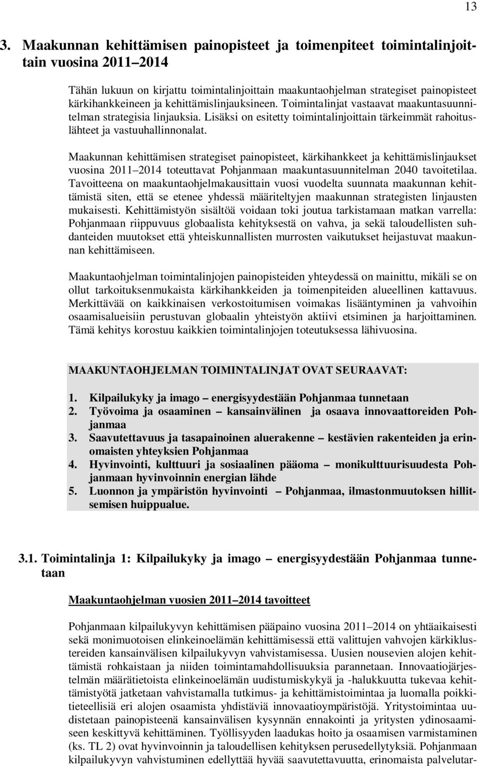 Maakunnan kehittämisen strategiset painopisteet, kärkihankkeet ja kehittämislinjaukset vuosina 2011 2014 toteuttavat Pohjanmaan maakuntasuunnitelman 2040 tavoitetilaa.