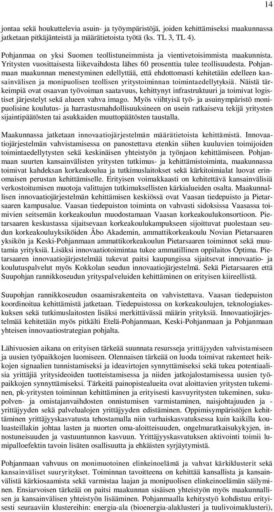 Pohjanmaan maakunnan menestyminen edellyttää, että ehdottomasti kehitetään edelleen kansainvälisen ja monipuolisen teollisen yritystoiminnan toimintaedellytyksiä.