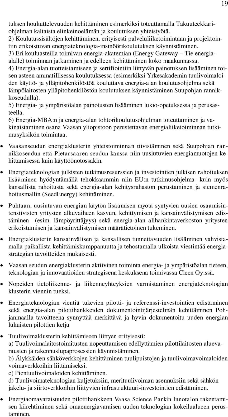 3) Eri kouluasteilla toimivan energia-akatemian (Energy Gateway Tie energiaalalle) toiminnan jatkaminen ja edelleen kehittäminen koko maakunnassa.