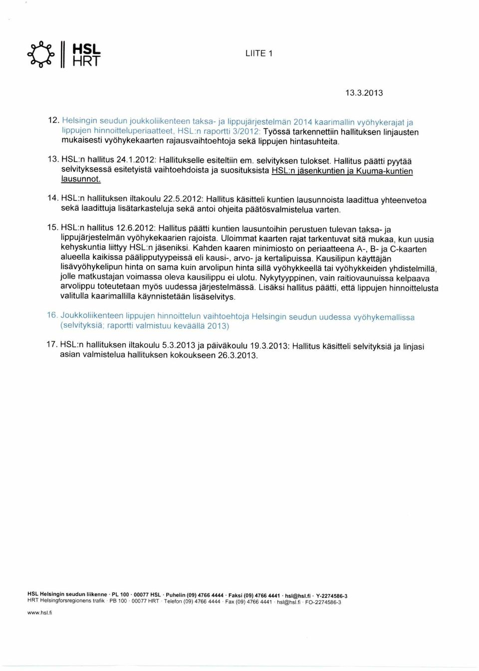 mukaisesti vyöhykekaarten rajausvaihtoehtoja sekä lippujen hintasuhteita. 13. HSL:n hallitus 24.1.2012: Hallitukselle esiteltiin em. selvityksen tulokset.