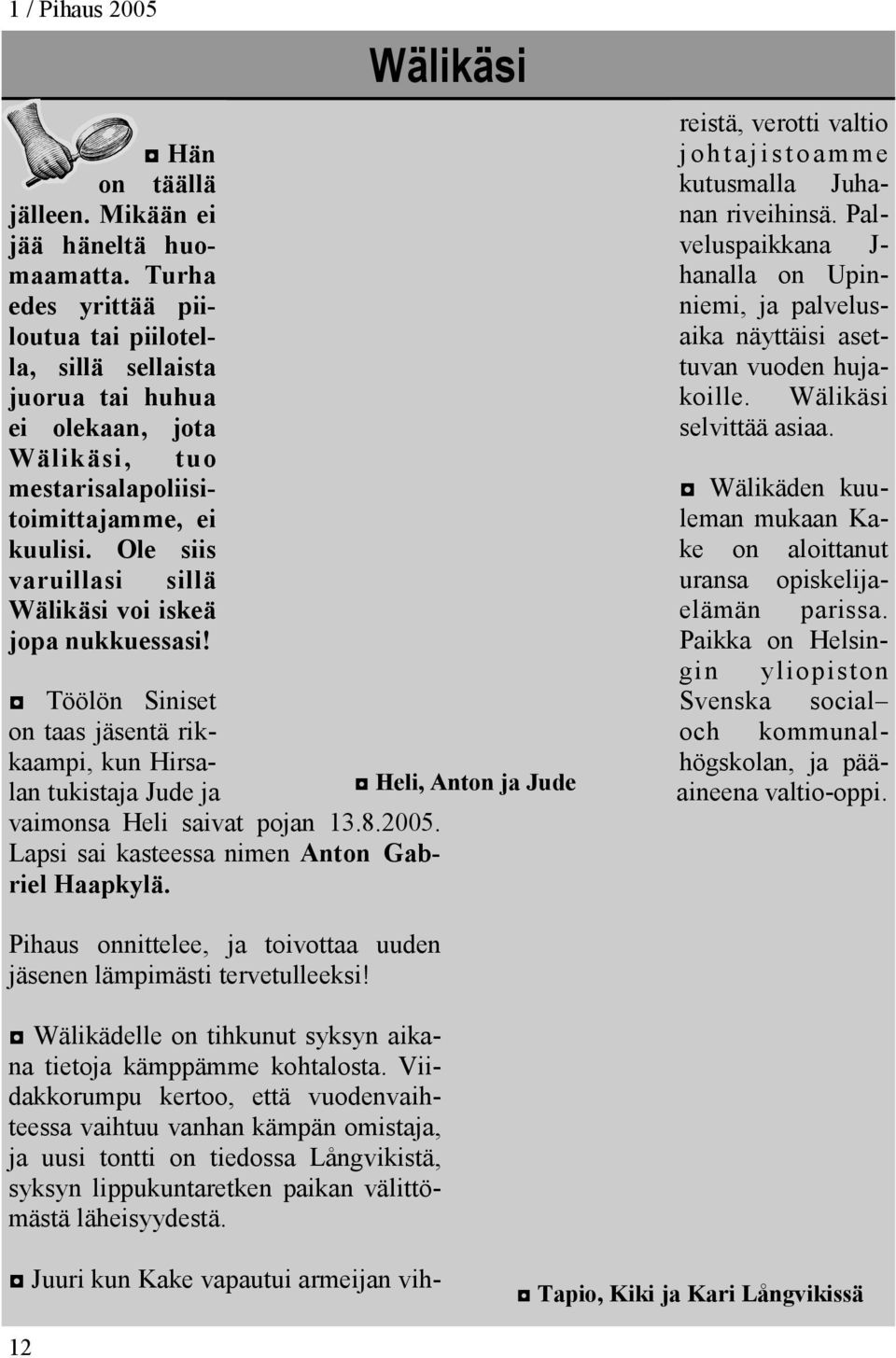 Ole siis varuillasi sillä Wälikäsi voi iskeä jopa nukkuessasi! Wälikäsi Töölön Siniset on taas jäsentä rikkaampi, kun Hirsalan tukistaja Jude ja Heli, Anton ja Jude vaimonsa Heli saivat pojan 13.8.