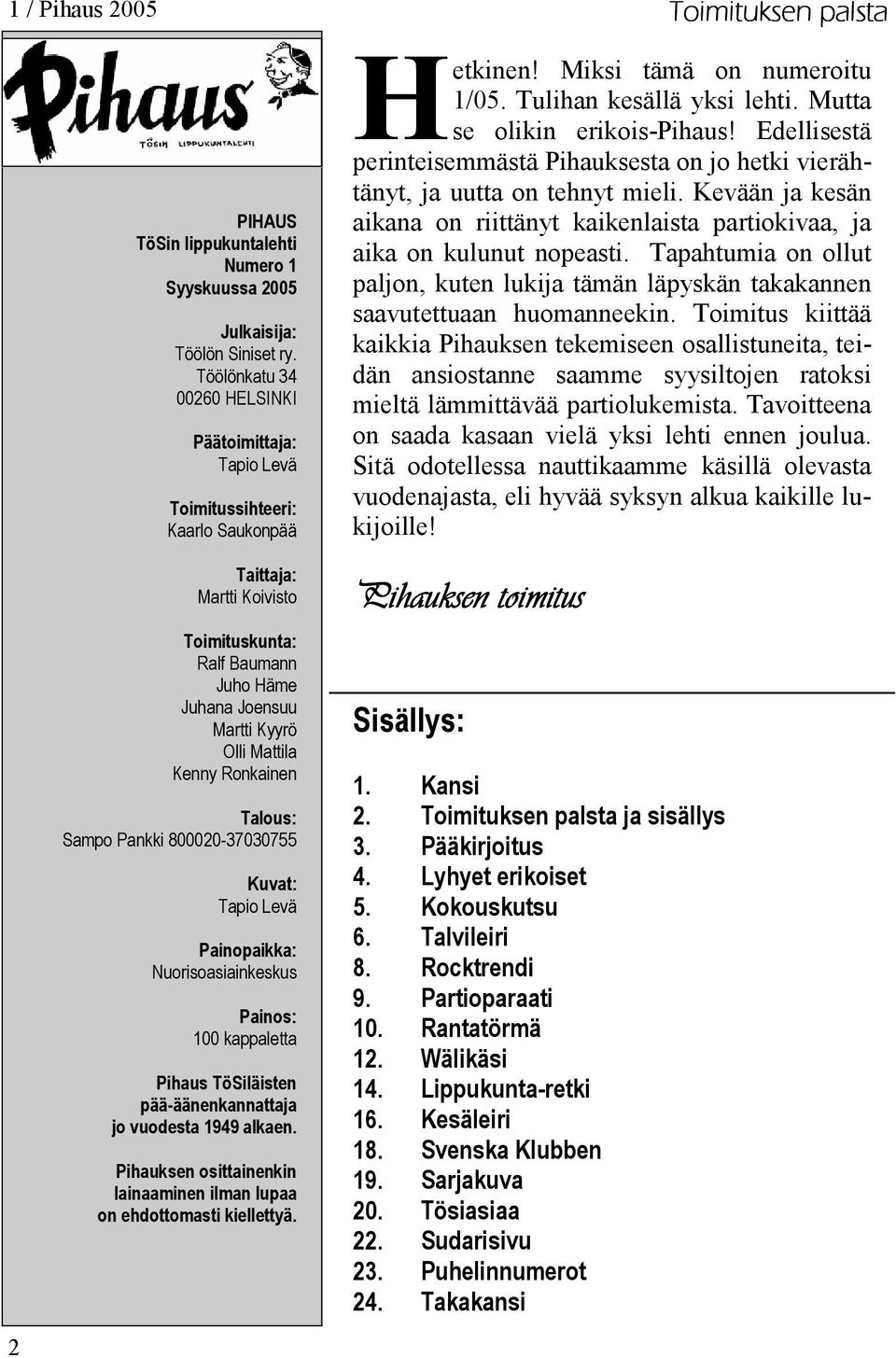 Mutta se olikin erikois-pihaus! Edellisestä perinteisemmästä Pihauksesta on jo hetki vierähtänyt, ja uutta on tehnyt mieli.