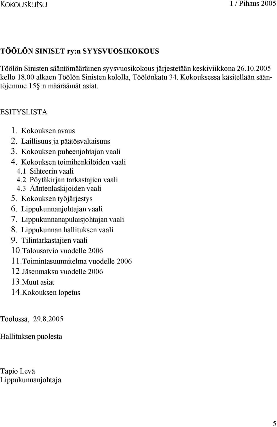 Kokouksen puheenjohtajan vaali 4. Kokouksen toimihenkilöiden vaali 4.1 Sihteerin vaali 4.2 Pöytäkirjan tarkastajien vaali 4.3 Ääntenlaskijoiden vaali 5. Kokouksen työjärjestys 6.