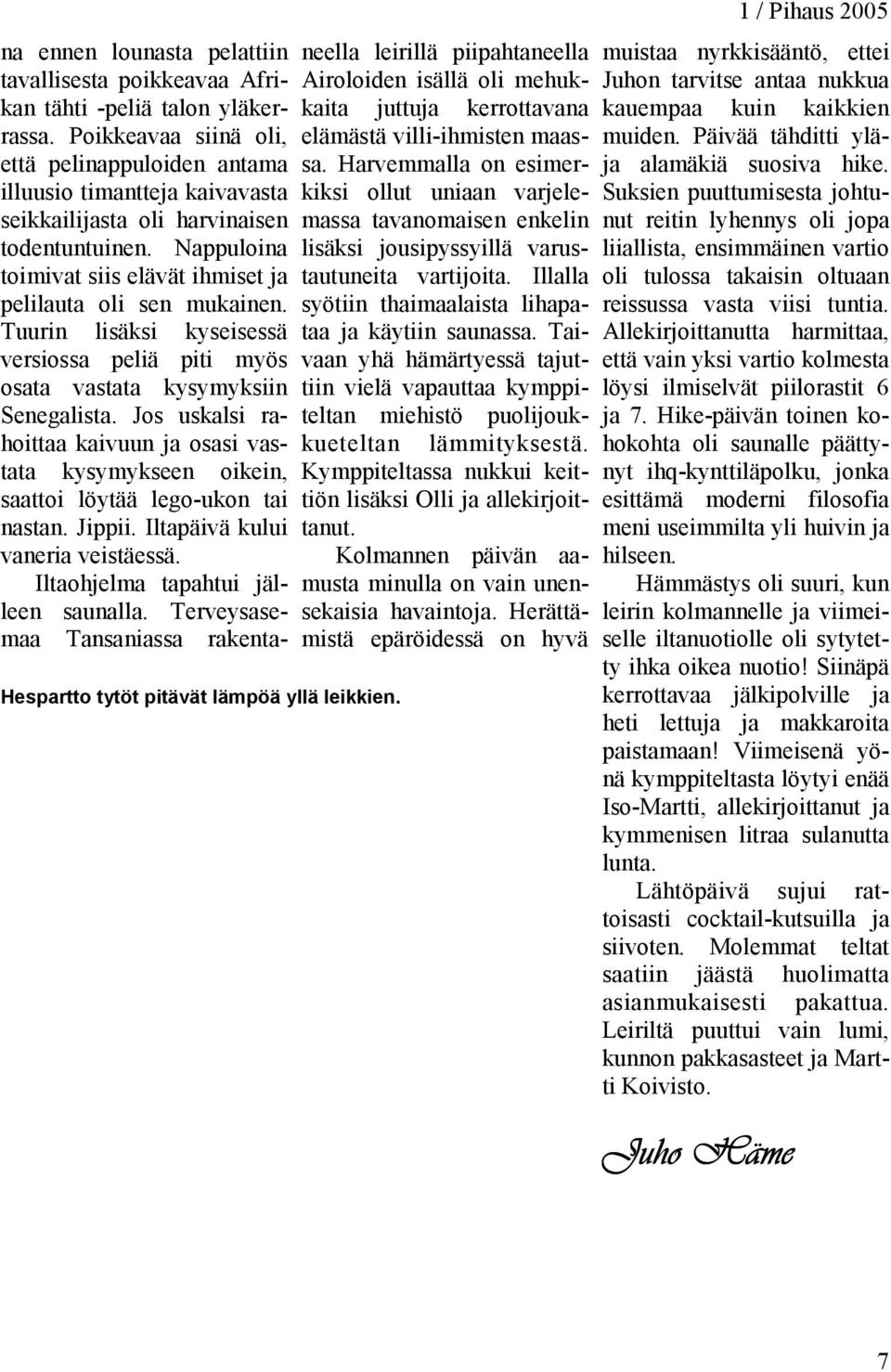 Tuurin lisäksi kyseisessä versiossa peliä piti myös osata vastata kysymyksiin Senegalista. Jos uskalsi rahoittaa kaivuun ja osasi vastata kysymykseen oikein, saattoi löytää lego-ukon tai nastan.