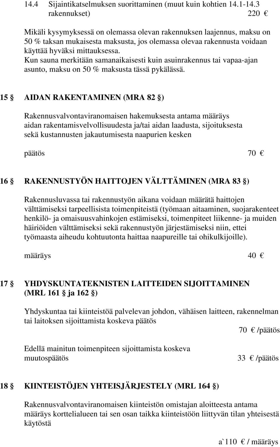 Kun sauna merkitään samanaikaisesti kuin asuinrakennus tai vapaa-ajan asunto, maksu on 50 % maksusta tässä pykälässä.