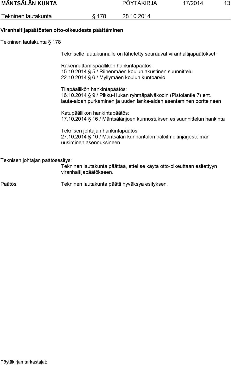 2014 5 / Riihenmäen koulun akustinen suunnittelu 22.10.2014 6 / Myllymäen koulun kuntoarvio Tilapäällikön hankintapäätös: 16.10.2014 9 / Pikku-Hukan ryhmäpäiväkodin (Pistolantie 7) ent.