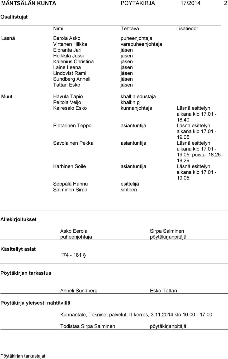 klo 17.01-18.40. Pietarinen Teppo asiantuntija Läsnä esittelyn aikana klo 17.01-19.05. Savolainen Pekka asiantuntija Läsnä esittelyn aikana klo 17.01-19.05, poistui 18.26-18.29.