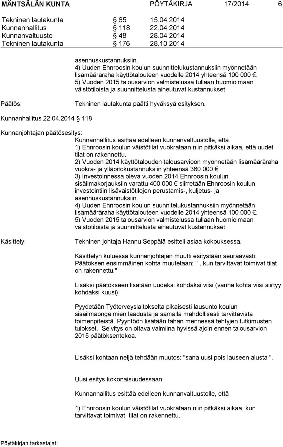 5) Vuoden 2015 talousarvion valmistelussa tullaan huomioimaan väistötiloista ja suunnittelusta aiheutuvat kustannukset Päätös: Tekninen lautakunta päätti hyväksyä esityksen. Kunnanhallitus 22.04.