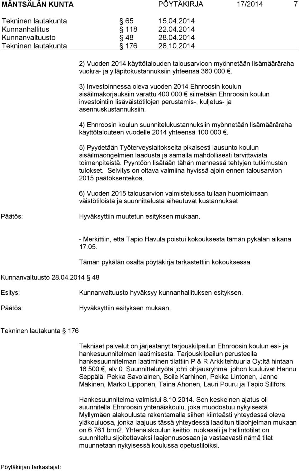 3) Investoinnessa oleva vuoden 2014 Ehnroosin koulun sisäilmakorjauksiin varattu 400 000 siirretään Ehnroosin koulun investointiin lisäväistötilojen perustamis-, kuljetus- ja asennuskustannuksiin.