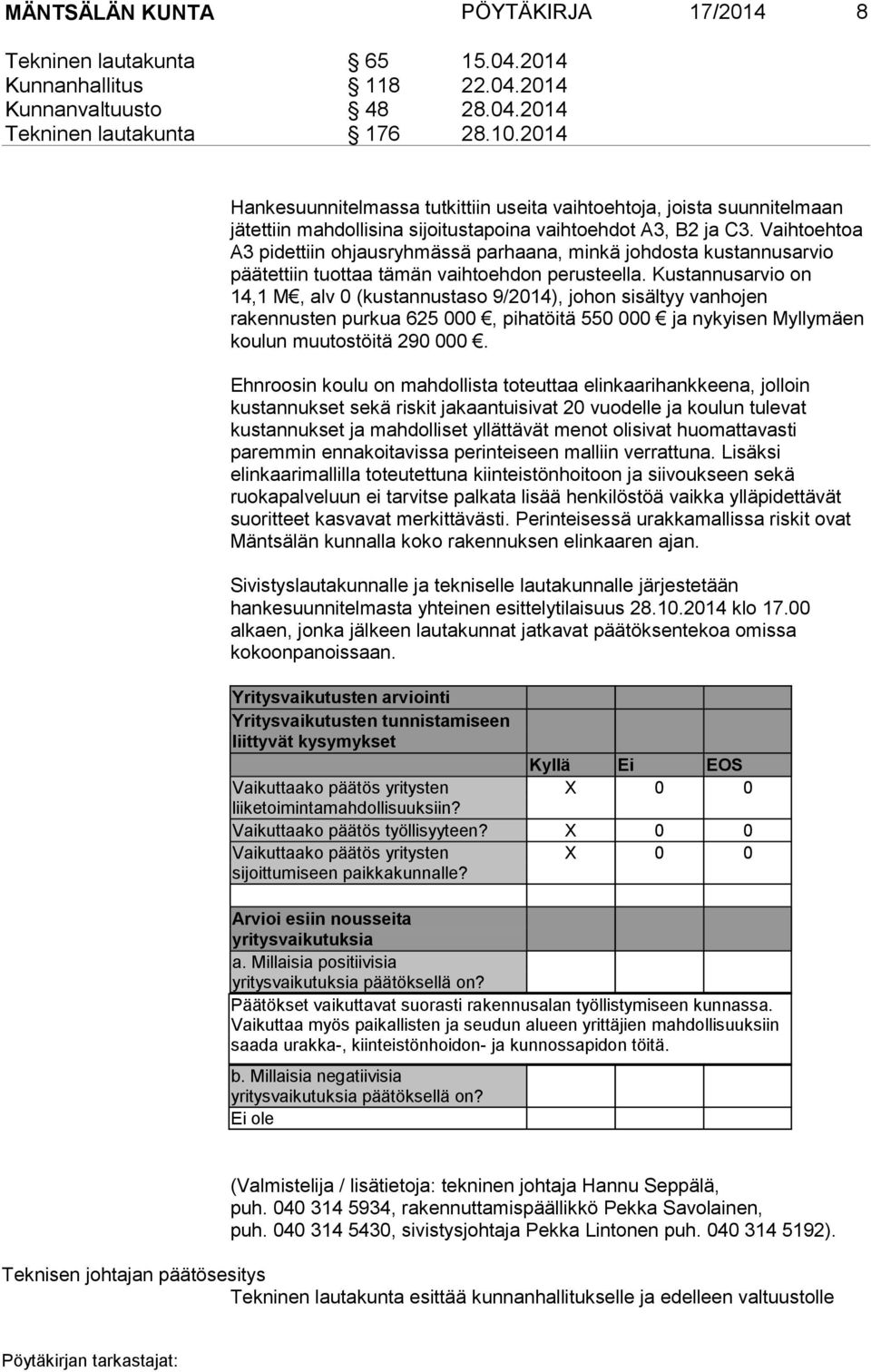 Vaihtoehtoa A3 pidettiin ohjausryhmässä parhaana, minkä johdosta kustannusarvio päätettiin tuottaa tämän vaihtoehdon perusteella.