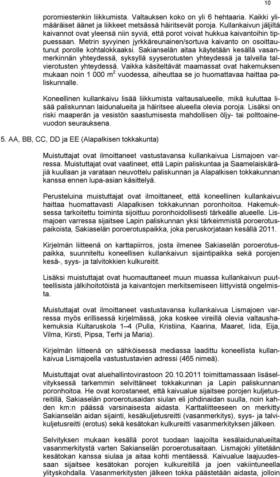 Sakianselän aitaa käytetään kesällä vasanmerkinnän yhteydessä, syksyllä syyserotusten yhteydessä ja talvella talvierotusten yhteydessä.