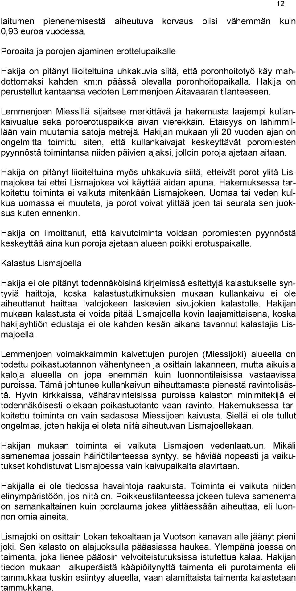 Hakija on perustellut kantaansa vedoten Lemmenjoen Aitavaaran tilanteeseen. Lemmenjoen Miessillä sijaitsee merkittävä ja hakemusta laajempi kullankaivualue sekä poroerotuspaikka aivan vierekkäin.