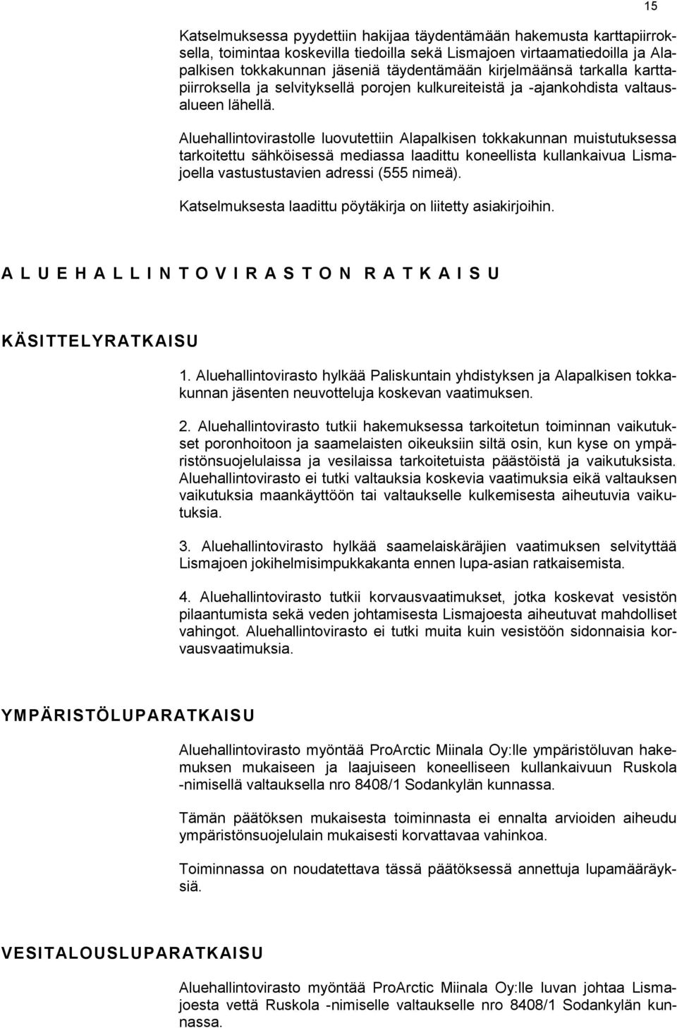 Aluehallintovirastolle luovutettiin Alapalkisen tokkakunnan muistutuksessa tarkoitettu sähköisessä mediassa laadittu koneellista kullankaivua Lismajoella vastustustavien adressi (555 nimeä).