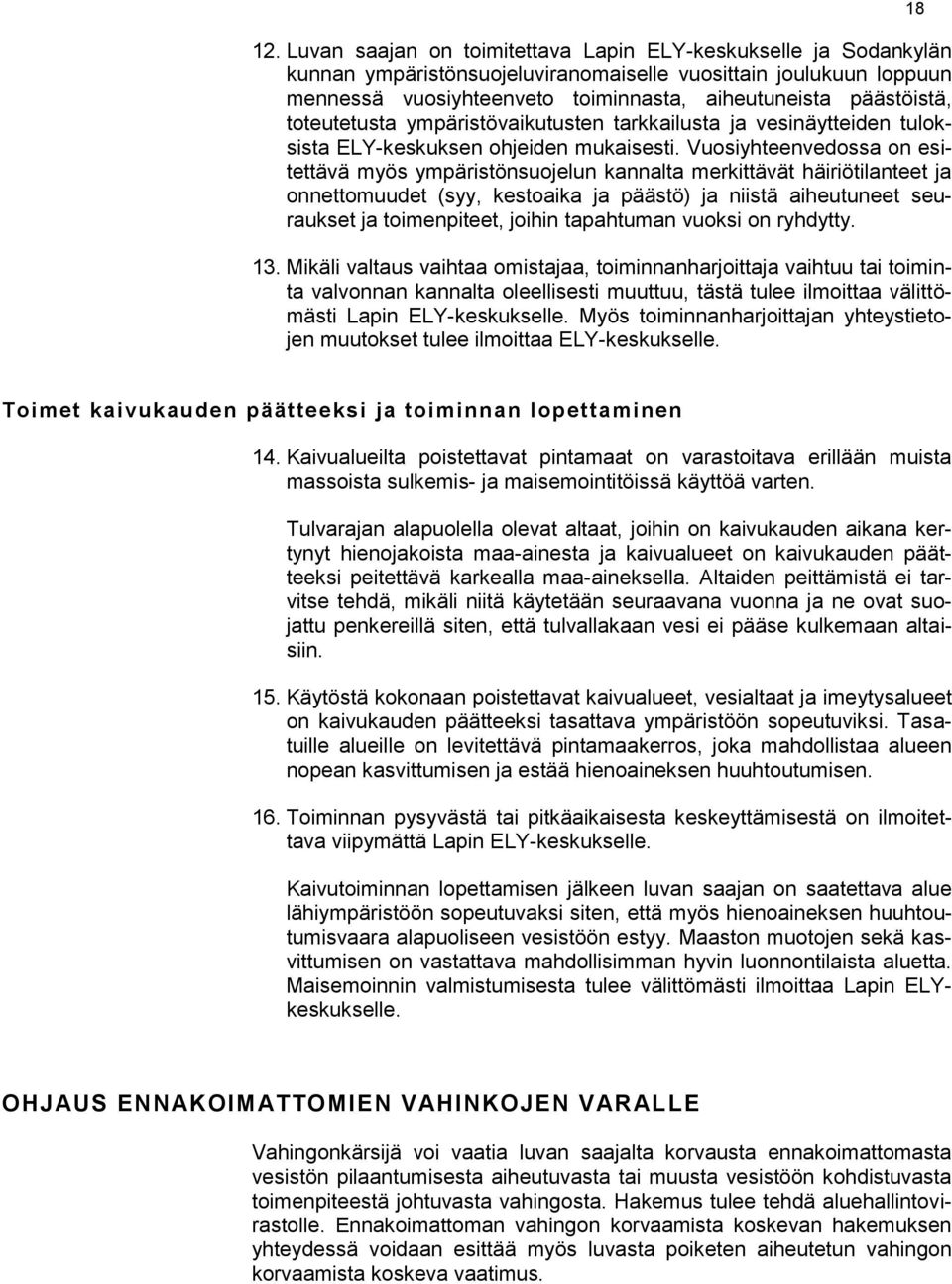 Vuosiyhteenvedossa on esitettävä myös ympäristönsuojelun kannalta merkittävät häiriötilanteet ja onnettomuudet (syy, kestoaika ja päästö) ja niistä aiheutuneet seuraukset ja toimenpiteet, joihin