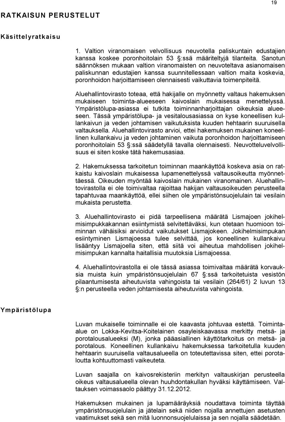 vaikuttavia toimenpiteitä. Aluehallintovirasto toteaa, että hakijalle on myönnetty valtaus hakemuksen mukaiseen toiminta-alueeseen kaivoslain mukaisessa menettelyssä.