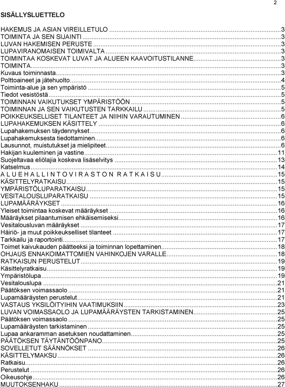 .. 5 TOIMINNAN JA SEN VAIKUTUSTEN TARKKAILU... 5 POIKKEUKSELLISET TILANTEET JA NIIHIN VARAUTUMINEN... 6 LUPAHAKEMUKSEN KÄSITTELY... 6 Lupahakemuksen täydennykset... 6 Lupahakemuksesta tiedottaminen.