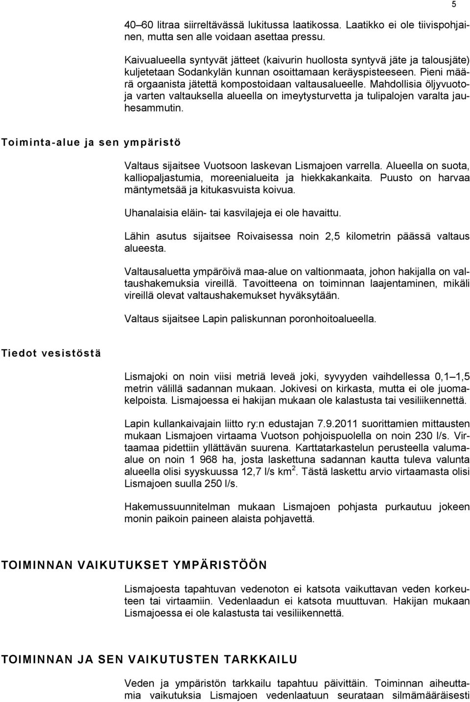 Mahdollisia öljyvuotoja varten valtauksella alueella on imeytysturvetta ja tulipalojen varalta jauhesammutin. 5 Toiminta-alue ja sen ympäristö Valtaus sijaitsee Vuotsoon laskevan Lismajoen varrella.