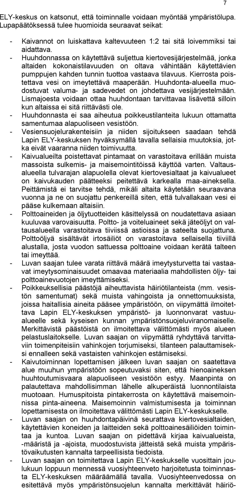 - Huuhdonnassa on käytettävä suljettua kiertovesijärjestelmää, jonka altaiden kokonaistilavuuden on oltava vähintään käytettävien pumppujen kahden tunnin tuottoa vastaava tilavuus.