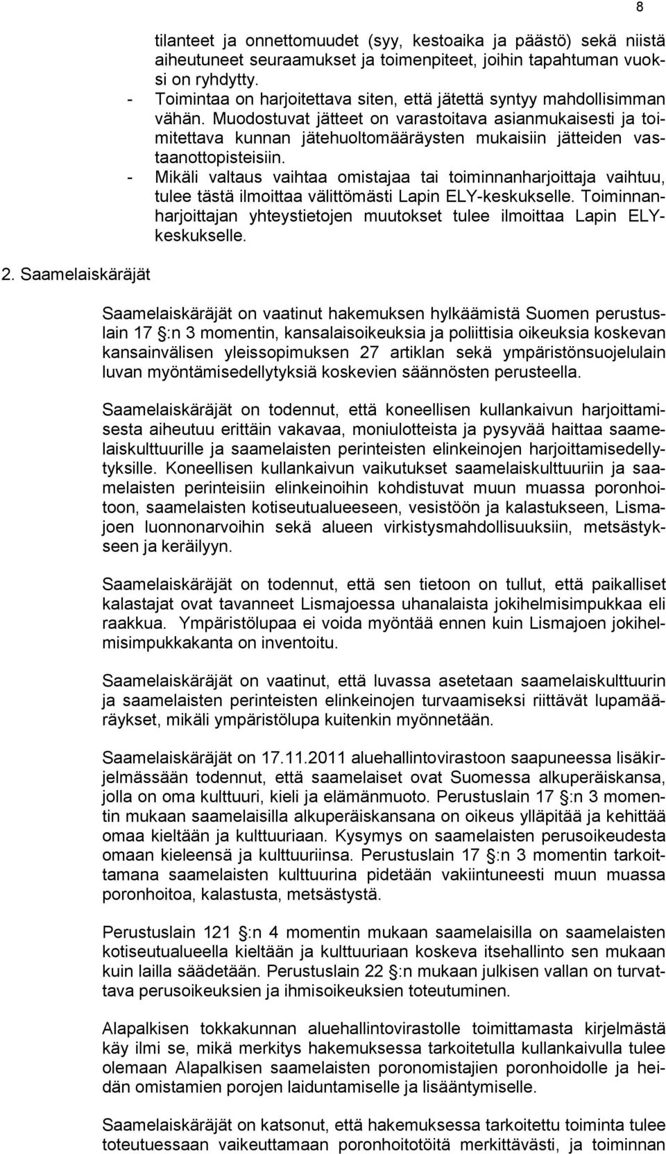 Muodostuvat jätteet on varastoitava asianmukaisesti ja toimitettava kunnan jätehuoltomääräysten mukaisiin jätteiden vastaanottopisteisiin.