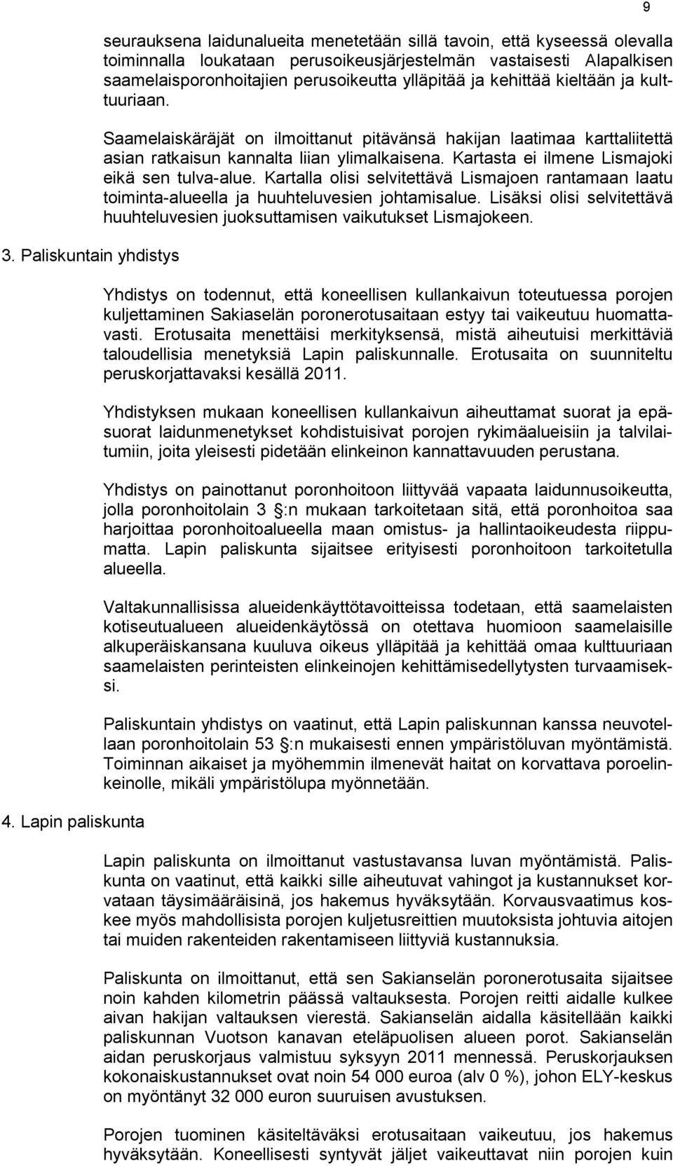 ylläpitää ja kehittää kieltään ja kulttuuriaan. Saamelaiskäräjät on ilmoittanut pitävänsä hakijan laatimaa karttaliitettä asian ratkaisun kannalta liian ylimalkaisena.