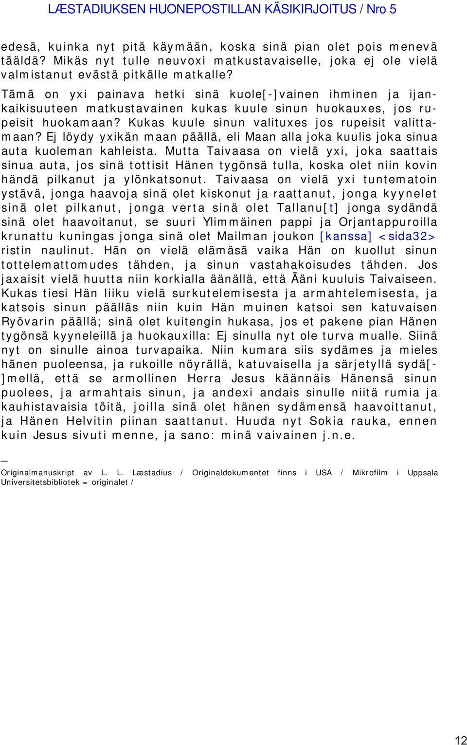 Tämä on yxi painava hetki sinä kuole[-]vainen ihminen ja ijankaikisuuteen matkustavainen kukas kuule sinun huokauxes, jos rupeisit huokamaan? Kukas kuule sinun valituxes jos rupeisit valittamaan?