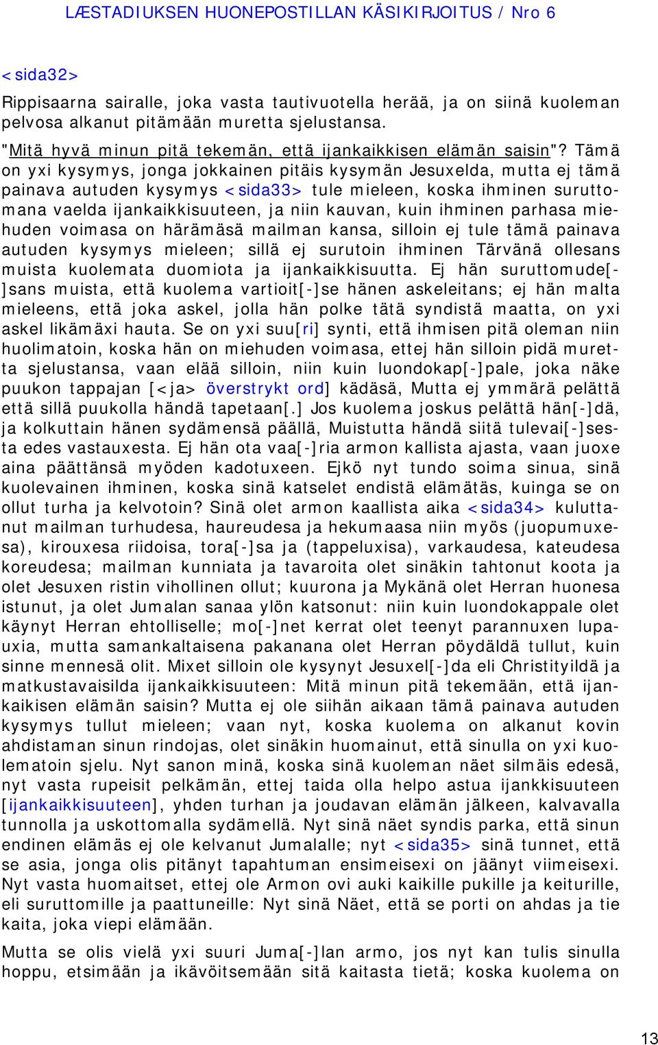 Tämä on yxi kysymys, jonga jokkainen pitäis kysymän Jesuxelda, mutta ej tämä painava autuden kysymys <sida33> tule mieleen, koska ihminen suruttomana vaelda ijankaikkisuuteen, ja niin kauvan, kuin