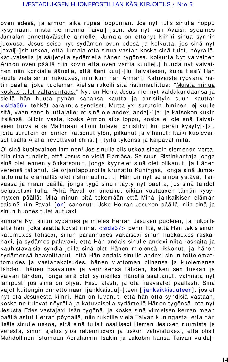 Jesus seiso nyt sydämen oven edesä ja kolkutta, jos sinä nyt jaxai[-]sit uskoa, että Jumala otta sinua vastan koska sinä tulet, nöyrällä, katuvaisella ja särjetylla sydämellä hänen tygönsa.